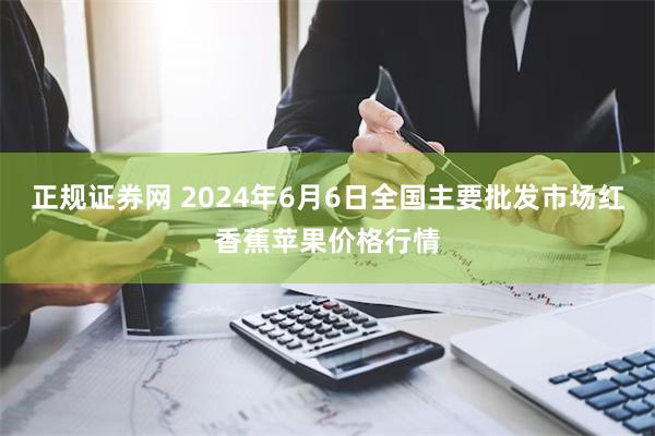 正规证券网 2024年6月6日全国主要批发市场红香蕉苹果价格行情