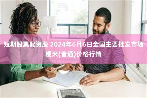 短期股票配资股 2024年6月6日全国主要批发市场粳米(普通)价格行情