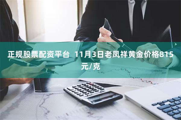 正规股票配资平台  11月3日老凤祥黄金价格815元/克