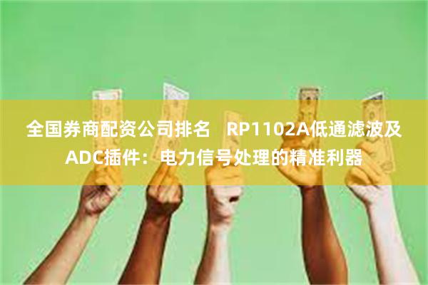 全国券商配资公司排名   RP1102A低通滤波及ADC插件：电力信号处理的精准利器